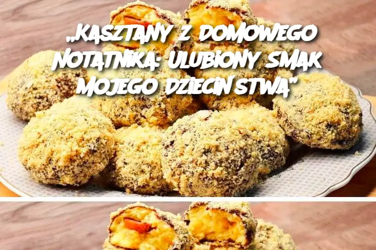 „Kasztany z Domowego Notatnika: Ulubiony Smak Mojego Dzieciństwa”