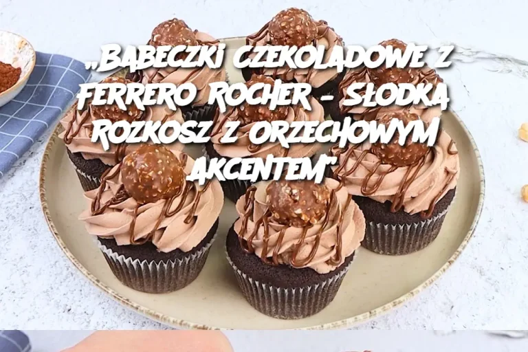 „Babeczki Czekoladowe z Ferrero Rocher – Słodka Rozkosz z Orzechowym Akcentem”