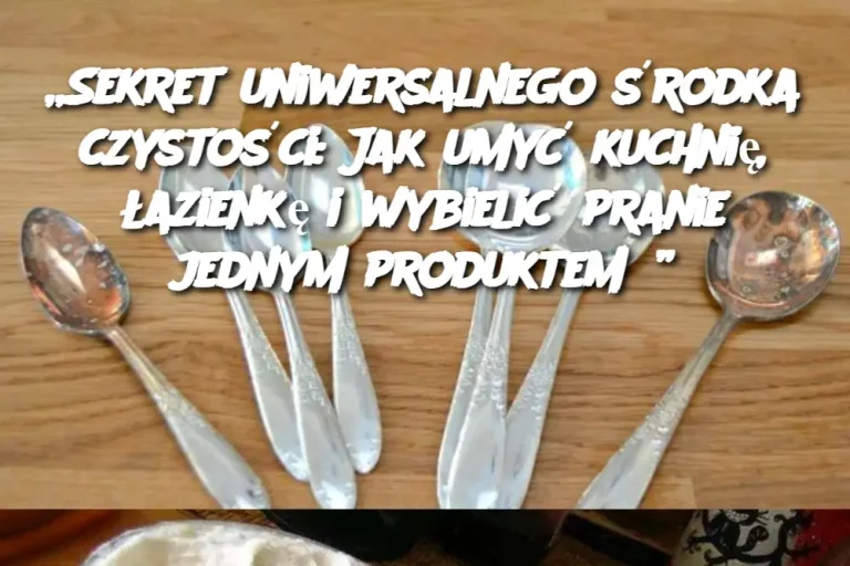 „Sekret uniwersalnego środka czystości: Jak umyć kuchnię, łazienkę i wybielić pranie jednym produktem?”