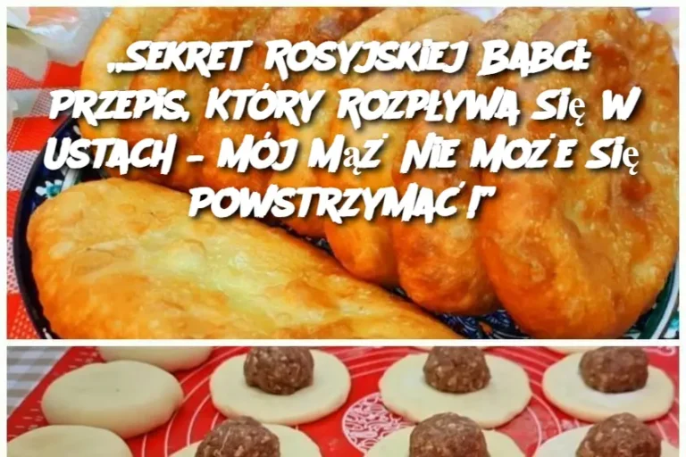 „Sekret Rosyjskiej Babci: Przepis, Który Rozpływa Się w Ustach – Mój Mąż Nie Może Się Powstrzymać!”