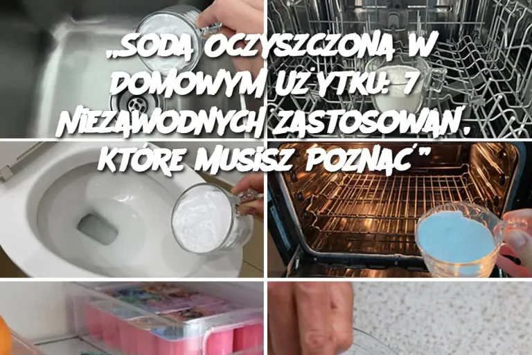 „Soda Oczyszczona w Domowym Użytku: 7 Niezawodnych Zastosowań, Które Musisz Poznać”