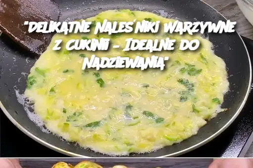 "Delikatne Naleśniki Warzywne z Cukinii – Idealne do Nadziewania"