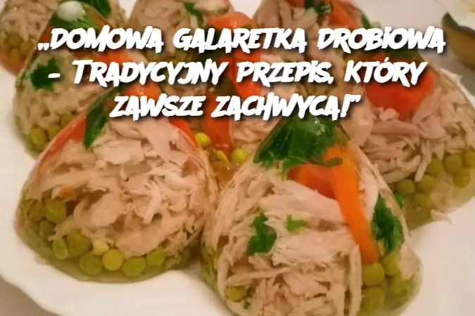 „Domowa Galaretka Drobiowa – Tradycyjny Przepis, Który Zawsze Zachwyca!”