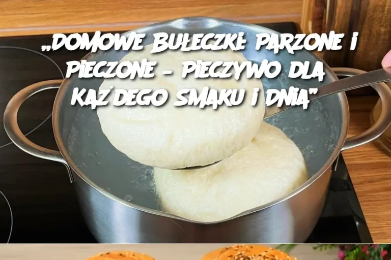 „Domowe Bułeczki: Parzone i Pieczone – Pieczywo dla Każdego Smaku i Dnia”