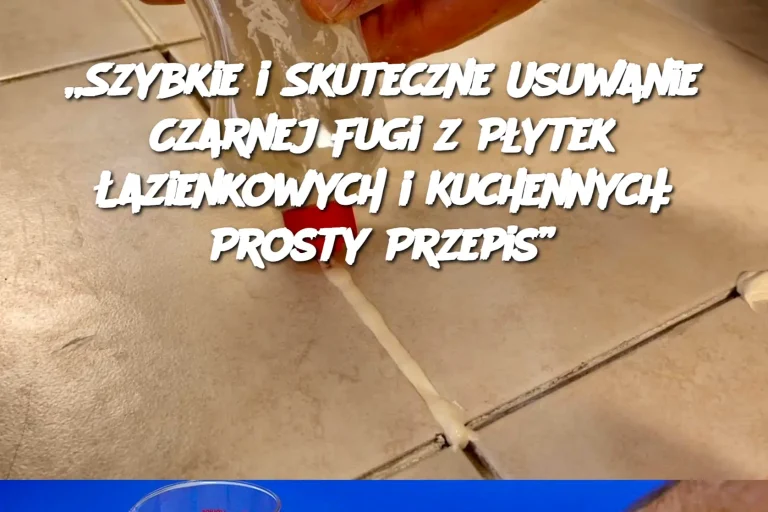 „Szybkie i Skuteczne Usuwanie Czarnej Fugi z Płytek Łazienkowych i Kuchennych: Prosty Przepis”