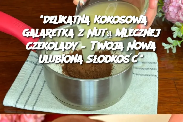 "Delikatna Kokosowa Galaretka z Nutą Mlecznej Czekolady – Twoja Nowa Ulubiona Słodkość"