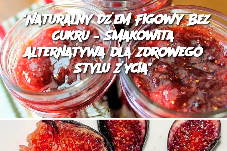 "Naturalny Dżem Figowy Bez Cukru – Smakowita Alternatywa dla Zdrowego Stylu Życia"