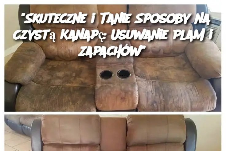 "Skuteczne i Tanie Sposoby na Czystą Kanapę: Usuwanie Plam i Zapachów"