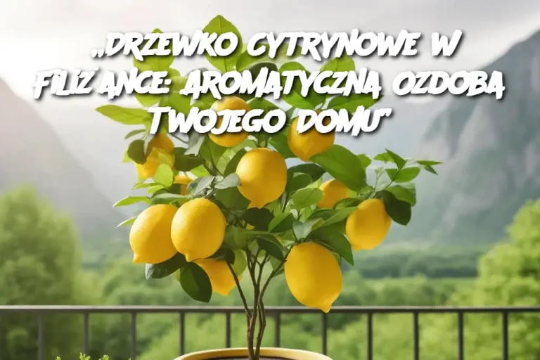 „Drzewko Cytrynowe w Filiżance: Aromatyczna Ozdoba Twojego Domu”