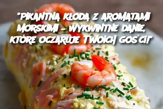 "Pikantna kłoda z aromatami morskimi – Wykwintne danie, które oczaruje Twoich gości!"