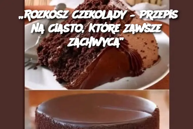 „Rozkosz Czekolady – Przepis na Ciasto, Które Zawsze Zachwyca”