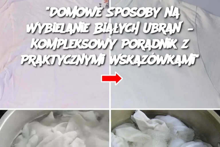 "Domowe Sposoby na Wybielanie Białych Ubrań – Kompleksowy Poradnik z Praktycznymi Wskazówkami"