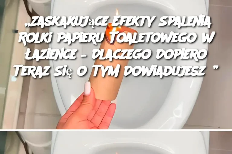 „Zaskakujące Efekty Spalenia Rolki Papieru Toaletowego w Łazience – Dlaczego Dopiero Teraz Się o Tym Dowiadujesz?”