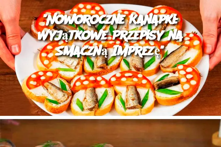 "Noworoczne Kanapki: Wyjątkowe Przepisy na Smaczną Imprezę"