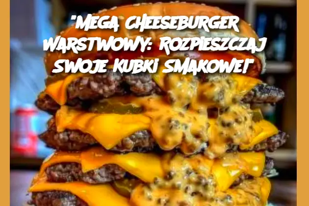 "Mega Cheeseburger Warstwowy: Rozpieszczaj Swoje Kubki Smakowe!"