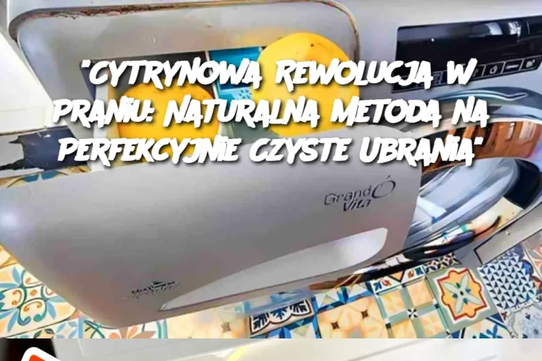 "Cytrynowa Rewolucja w Praniu: Naturalna Metoda na Perfekcyjnie Czyste Ubrania"