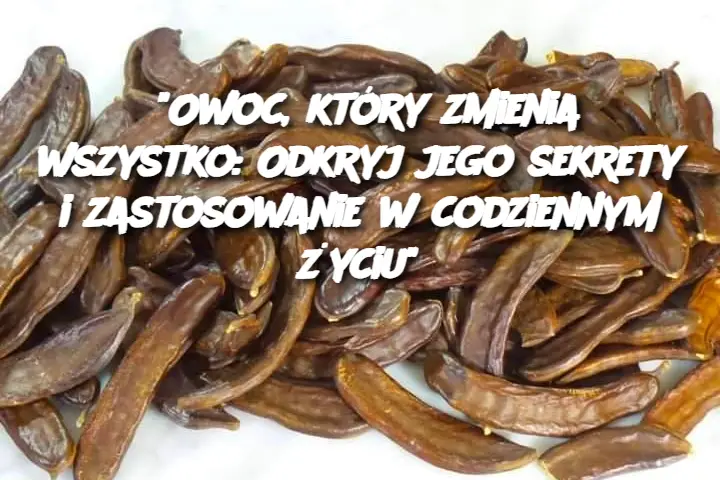 "Owoc, który zmienia wszystko: Odkryj jego sekrety i zastosowanie w codziennym życiu"