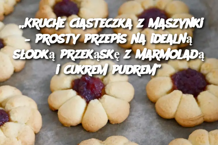 „Kruche ciasteczka z maszynki – prosty przepis na idealną słodką przekąskę z marmoladą i cukrem pudrem”