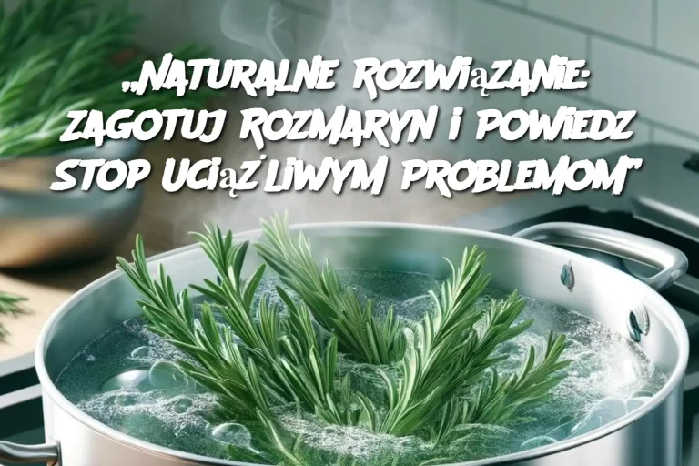 „Naturalne Rozwiązanie: Zagotuj Rozmaryn i Powiedz Stop Uciążliwym Problemom”