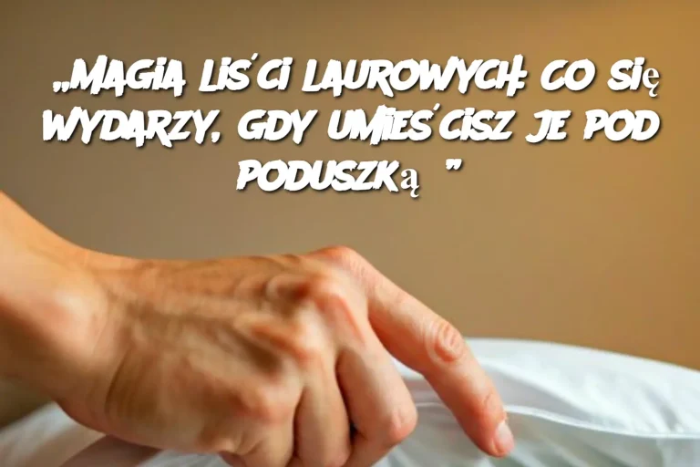 „Magia liści laurowych: Co się wydarzy, gdy umieścisz je pod poduszką?”