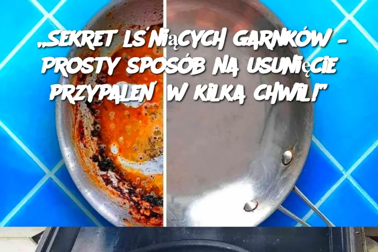 „Sekret lśniących garnków – Prosty sposób na usunięcie przypaleń w kilka chwil!”