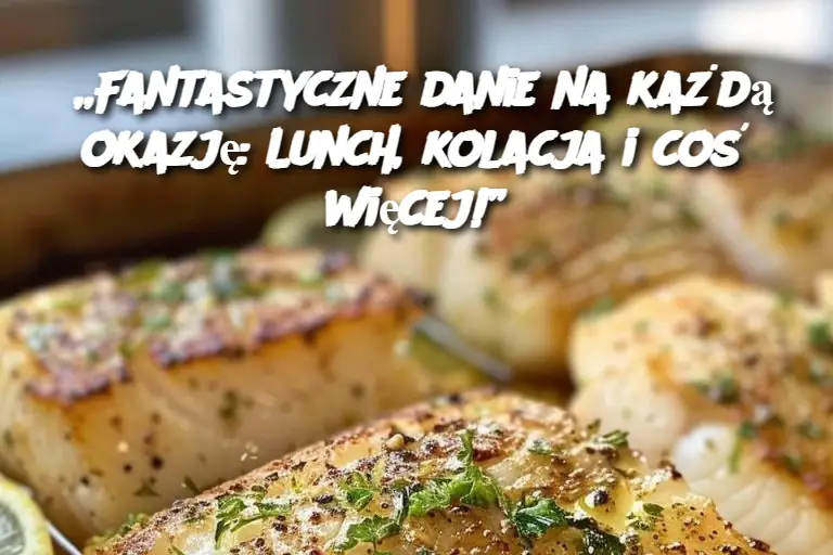 „Fantastyczne danie na każdą okazję: Lunch, kolacja i coś więcej!”