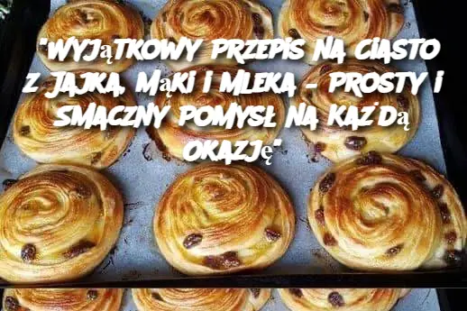 "Wyjątkowy Przepis na Ciasto z Jajka, Mąki i Mleka – Prosty i Smaczny Pomysł na Każdą Okazję"