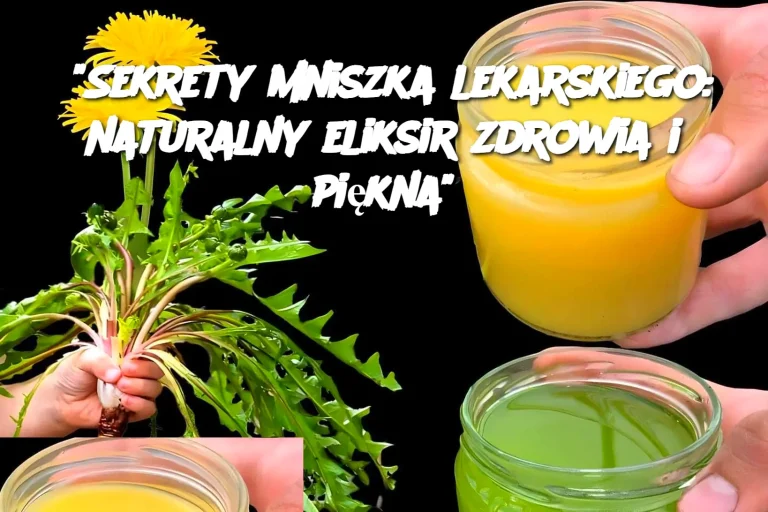 "Sekrety mniszka lekarskiego: naturalny eliksir zdrowia i piękna"