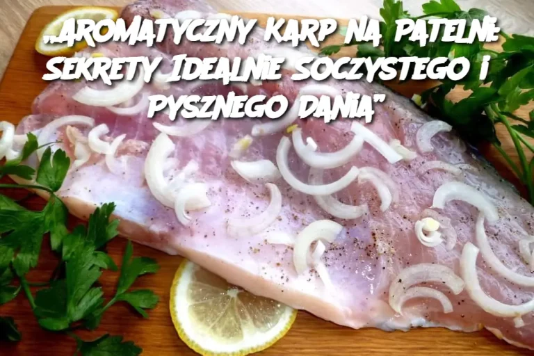 „Aromatyczny Karp na Patelni: Sekrety Idealnie Soczystego i Pysznego Dania”