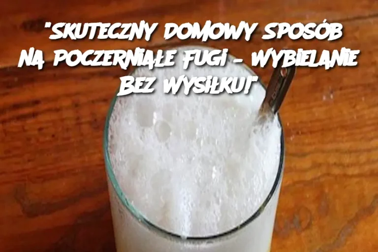 "Skuteczny Domowy Sposób na Poczerniałe Fugi – Wybielanie Bez Wysiłku!"