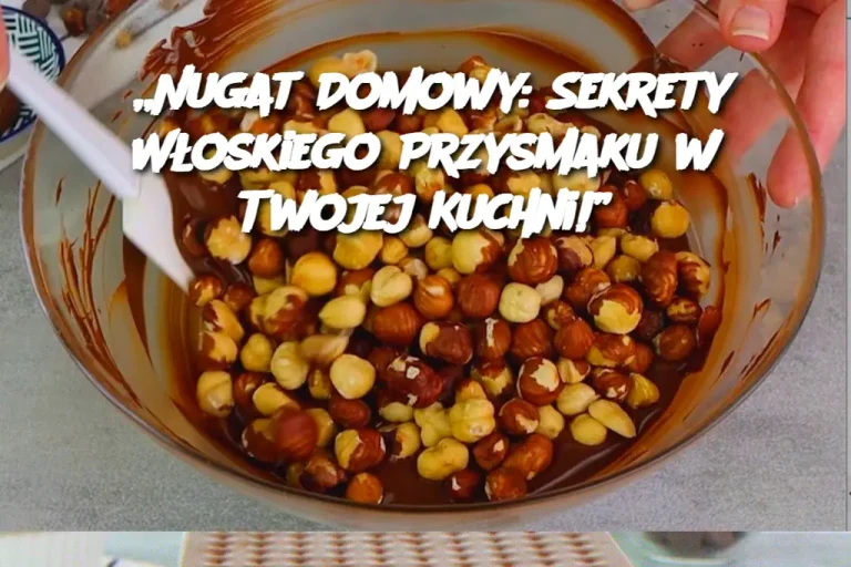 „Nugat Domowy: Sekrety Włoskiego Przysmaku w Twojej Kuchni!”