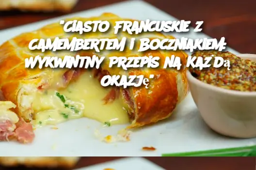 "Ciasto Francuskie z Camembertem i Boczniakiem: Wykwintny Przepis na Każdą Okazję"