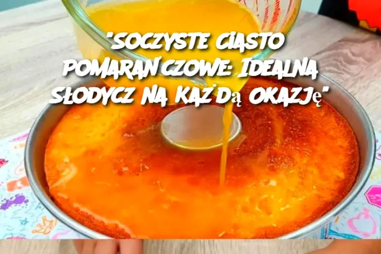 "Soczyste Ciasto Pomarańczowe: Idealna Słodycz na Każdą Okazję"