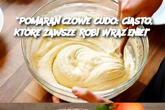 "Pomarańczowe Cudo: Ciasto, Które Zawsze Robi Wrażenie!"