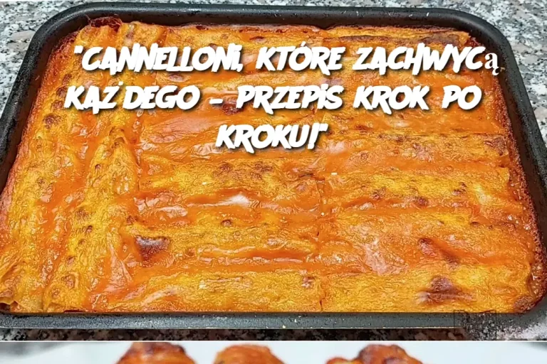 "Cannelloni, które zachwycą każdego – przepis krok po kroku!"