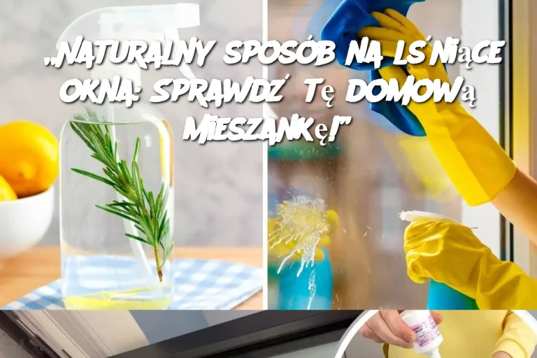 „Naturalny sposób na lśniące okna: Sprawdź tę domową mieszankę!”