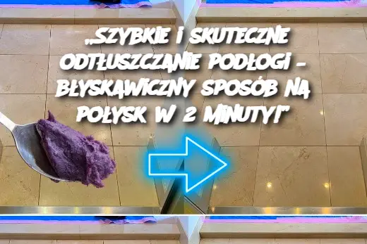 „Szybkie i skuteczne odtłuszczanie podłogi – błyskawiczny sposób na połysk w 2 minuty!”