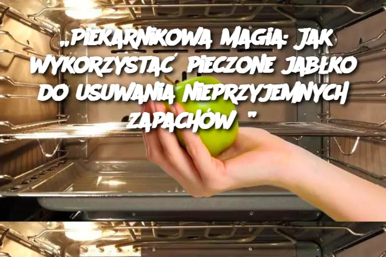 „Piekarnikowa magia: Jak wykorzystać pieczone jabłko do usuwania nieprzyjemnych zapachów?”