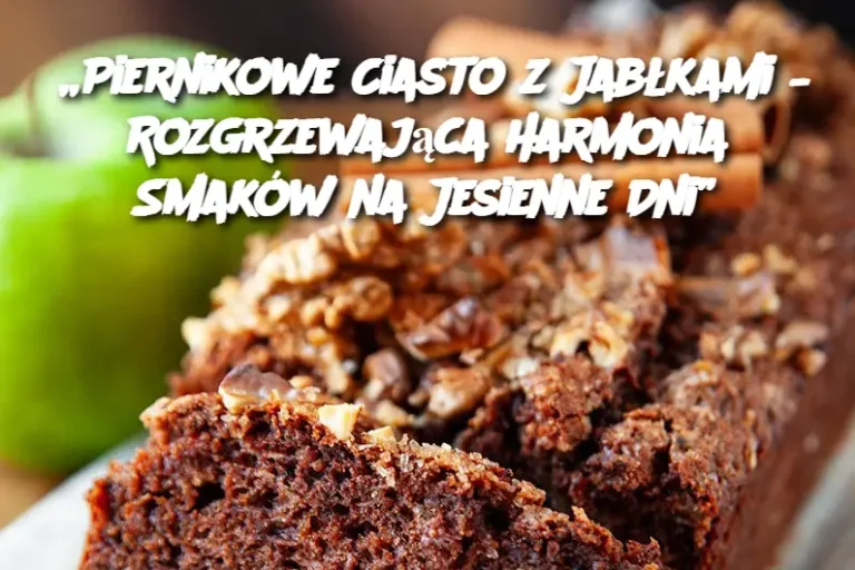 „Piernikowe Ciasto z Jabłkami – Rozgrzewająca Harmonia Smaków na Jesienne Dni”