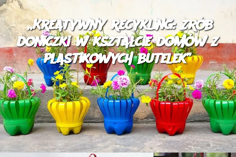 „Kreatywny recykling: Zrób doniczki w kształcie domów z plastikowych butelek”