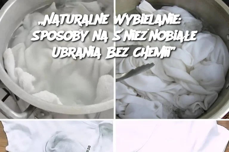 „Naturalne Wybielanie: 3 Sposoby na Śnieżnobiałe Ubrania Bez Chemii”