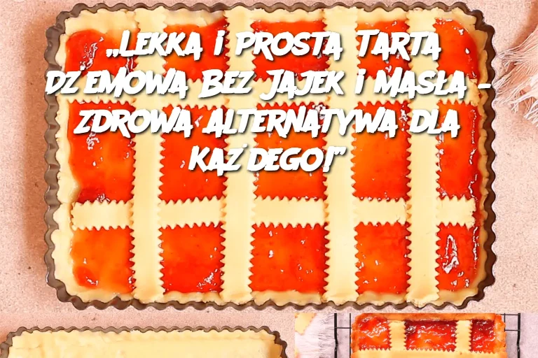 „Lekka i Prosta Tarta Dżemowa Bez Jajek i Masła – Zdrowa Alternatywa dla Każdego!”