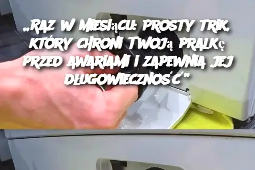 „Raz w miesiącu: Prosty trik, który chroni Twoją pralkę przed awariami i zapewnia jej długowieczność”