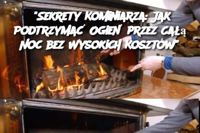 "Sekrety Kominiarza: Jak Podtrzymać Ogień przez Całą Noc bez Wysokich Kosztów"