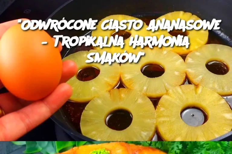 "Odwrócone Ciasto Ananasowe – Tropikalna Harmonia Smaków"