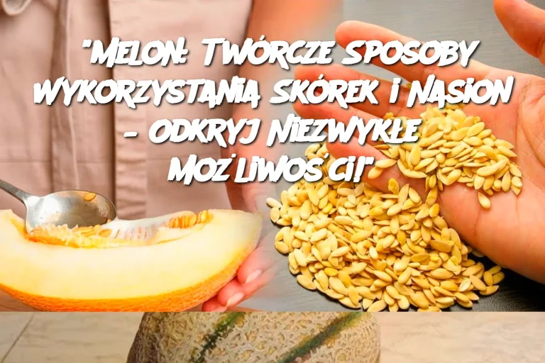 "Melon: Twórcze Sposoby Wykorzystania Skórek i Nasion – Odkryj Niezwykłe Możliwości!"