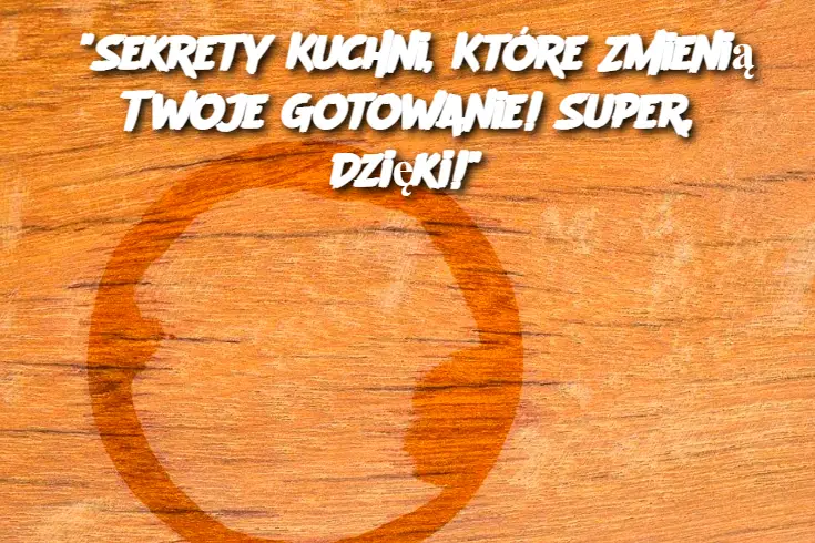 "Sekrety Kuchni, Które Zmienią Twoje Gotowanie! Super, Dzięki!"