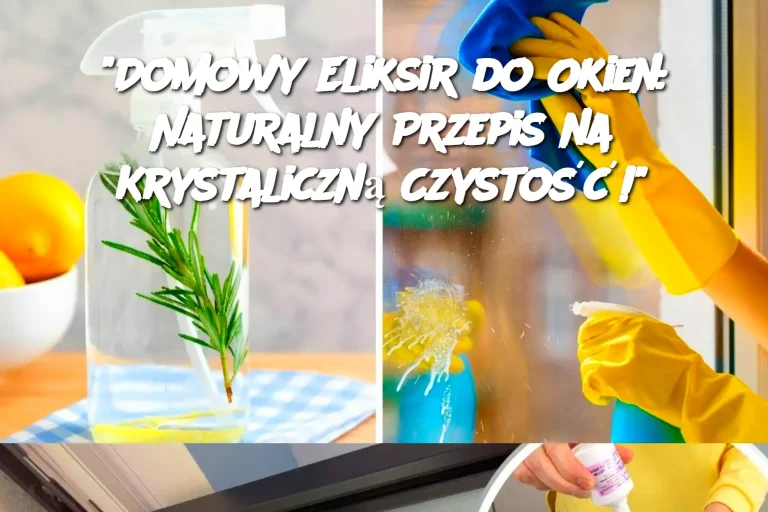 "Domowy Eliksir do Okien: Naturalny Przepis na Krystaliczną Czystość!"