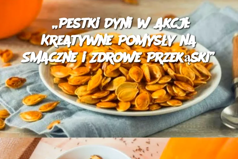 „Pestki Dyni w Akcji: Kreatywne Pomysły na Smaczne i Zdrowe Przekąski”