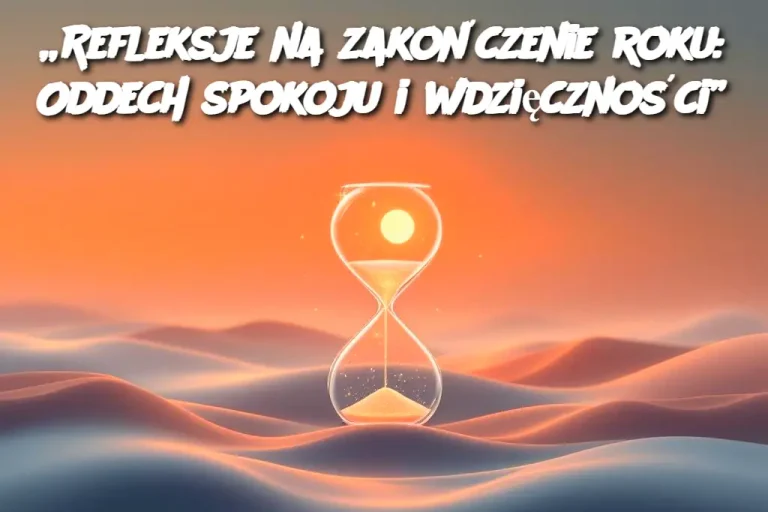 „Refleksje na zakończenie roku: Oddech spokoju i wdzięczności”